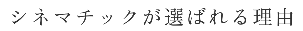 シネマチックが選ばれる理由