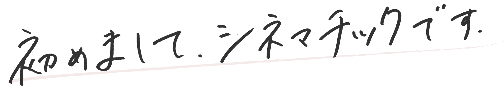 初めまして、シネマチックです